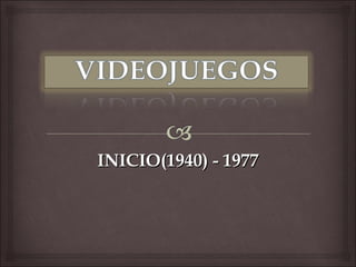 INICIO(1940) - 1977
 