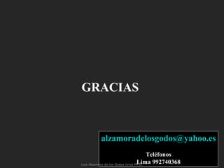 GRACIAS
alzamoradelosgodos@yahoo.es
Teléfonos
Lima 992740368Luis Alzamora de los Godos Urcia Ph.D.
 