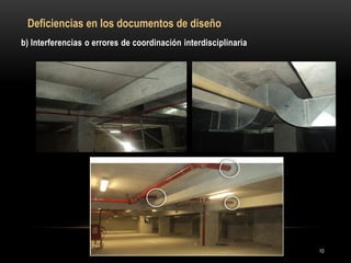 b) Interferencias o errores de coordinación interdisciplinaria 
Deficiencias en los documentos de diseño 
10  