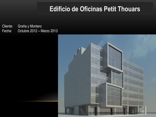 Edificio de Oficinas Petit Thouars 
Cliente: Graña y Montero 
Fecha: Octubre 2012 – Marzo 2013 
32  