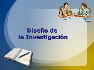 Diseño de
la Investigación

 
