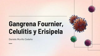 Gangrena Fournier,
Celulitis y Erisipela
Daniela Murillo Cedeño
 