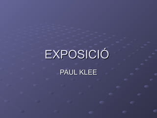 EXPOSICIÓEXPOSICIÓ
PAUL KLEEPAUL KLEE
 