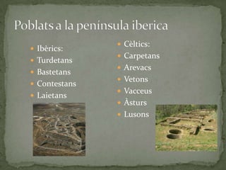 Ibèrics:
 Turdetans
 Bastetans
 Contestans

 Laietans

 Cèltics:
 Carpetans
 Arevacs
 Vetons
 Vacceus
 Àsturs
 Lusons

 