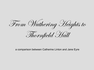 From Wuthering Heights to Thornfield Hall a comparison between Catherine Linton and Jane Eyre 