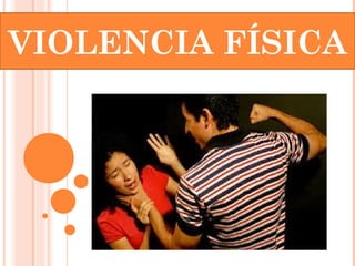 VIOLENCIA FÍSICA
 