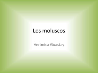 Los moluscos
Verónica Guastay
 