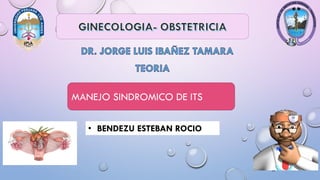 • BENDEZU ESTEBAN ROCIO
MANEJO SINDROMICO DE ITS
 