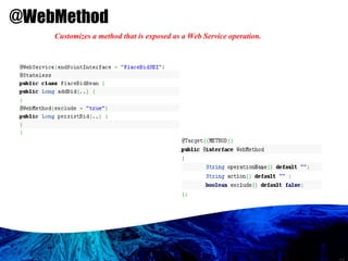 @WebMethod   Customizes a method that is exposed as a Web Service operation.  