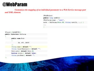@WebParam   Customizes the mapping of an individual parameter to a Web Service message part and XML element.  