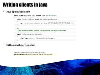 Writing clients in java Java application client EJB as a web service client 