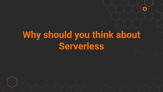 Why should you think about
Serverless
 