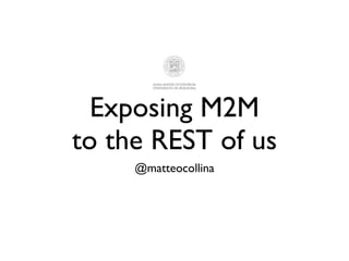 Exposing M2M
to the REST of us
@matteocollina
 