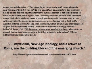 Rick Warren: pastor of Saddleback Valley Community Church in
California. Has written a 399-page book, “The Purpose Driven
Church, which is being used as a “How-to” manual throughout
church growth circles. Its principal teachings are:
• The principle of pragmatism: (p. 13-15) He says pastors need to
learn to recognize a “wave of God’s Spirit and ride it”
• (p. 14) ...“if it works , it must be right”! ...He encourages young
pastors to leave behind that old fashioned church music in favor
of jazz or rock or whatever turns your people on! He encourages
churches to imitate the culture and “dress down” for church.
 