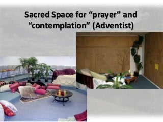 Sacred Space for “prayer” and
“contemplation” (Adventist)
 