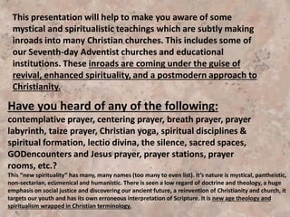 Spiritualism is now changing its form, veiling some of its more objectionable and
immoral features, and assuming a Christian guise. Formerly it denounced Christ
and the Bible; now it professes to accept both. The Bible is interpreted in a
manner that is attractive to the unrenewed heart, while its solemn and vital
truths are made of no effect. A God of love is presented; but his justice, his
denunciations of sin, the requirements of his holy law, are all kept out of sight.
Pleasing, bewitching fables captivate the senses of those who do not make
God's word the foundation of their faith. Christ is as verily rejected as before;
but Satan has so blinded the eyes of the people that the deception is not
discerned. As Spiritualism assimilates more closely to the nominal Christianity of
the day, it has greater power to deceive and ensnare. {4SP 405}
 