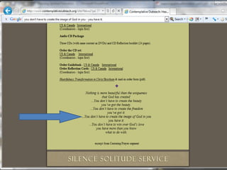 Parts of the article entitled “Centering Prayer” A Treasure for the Soul from
The National Catholic Weekly magazine called “America”
Joseph G. Sandman | SEPTEMBER 9, 2000 (Joseph G. Sandman is Vice President for Advancement at
Loyola University Chicago, where he teaches a workshop on centering prayer, Institute for Pastoral
Studies.)
The Origins of Centering Prayer
The current practice of centering prayer can be traced to the mid-1970ʼs, St. Joseph Abbey in
Spencer, Mass., and three monks, Abbot Thomas Keating, William Meninger and Basil Pennington.
. .
Fathers Keating, Meninger and Pennington entered into intense, sustained dialogue with leaders
from other traditions who lived near the abbey. They invited to the abbey ecumenically oriented
Catholic theologians, an Eastern Zen master, Joshu Roshi Sasaki, who offered weeklong retreats
on Buddhist meditation, and a former Trappist, Paul Marechal, who taught transcendental
meditation. The interaction between these Christian monks and practitioners of Eastern meditation
helped distill the practice of Christian contemplative prayer into a form that could be easily
practiced by a diverse array of “nonmonastic” believers: priests, nuns, brothers and lay men and
women.
At a monastery gathering in the mid-1970ʼs, Keating posed a question to his fellow monks that
provided the impetus to the centering prayer movement: “Could we put the Christian tradition into
a form that would be accessible to people in the active ministry today and to young people who
have been instructed in an Eastern technique and might be inspired to return to their Christian
roots if they knew there was something similar in the Christian tradition?”
 