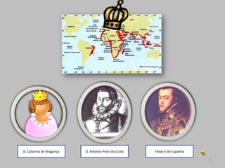 D. Catarina de Bragança   D. António Prior do Crato   Filipe II de Espanha

                                                                             9
 