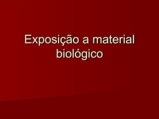Exposição a material
     biológico
 