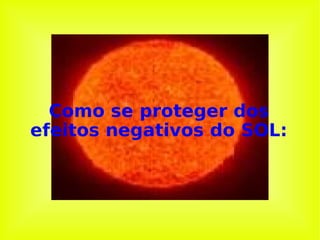 Como se proteger dos efeitos negativos do SOL: 