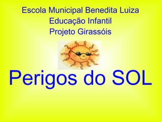 Escola Municipal Benedita Luiza Educação Infantil Projeto Girassóis Perigos do SOL c 