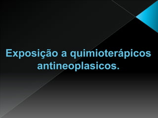 Exposição a quimioterápicos antineoplasicos.