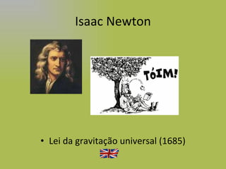 Isaac Newton Lei da gravitação universal (1685) 