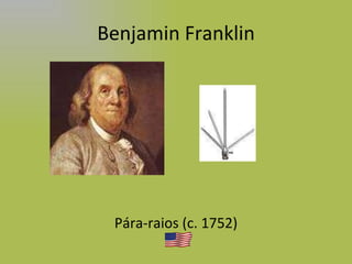 Benjamin Franklin Pára-raios (c. 1752) 