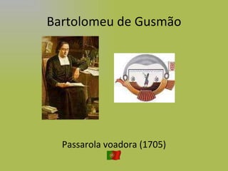 Bartolomeu de Gusmão Passarola voadora (1705) 