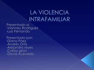 LA VIOLENCIA INTRAFAMILIAR Presentado a: ,[object Object]