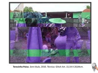 Terezinha Paiva. Sem título, 2010. Técnica: Glitch Art. 15,54 X 20,84cm. 