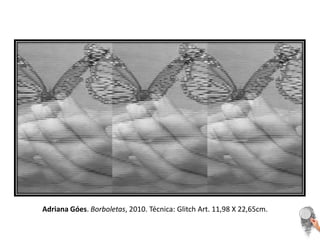 Adriana Góes. Borboletas, 2010. Técnica: Glitch Art. 11,98 X 22,65cm. 