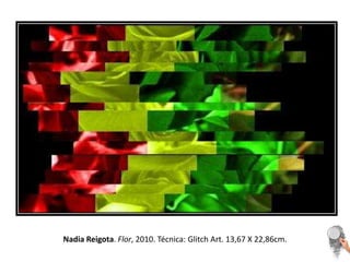 Nadia Reigota. Flor, 2010. Técnica: Glitch Art. 13,67 X 22,86cm. 