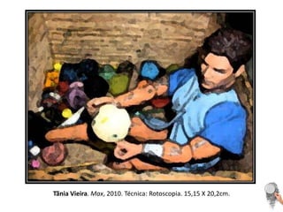 Tãnia Vieira. Max, 2010. Técnica: Rotoscopia. 15,15 X 20,2cm. 