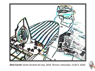 Aline Carriel. Sonho da dona de casa, 2010. Técnica: rotoscopia. 15,02 X  20,02   