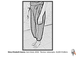 Mary Elizabeth Soares. Sem título, 2010.  Técnica: rotoscopia. 16,08 X 9,68cm.  