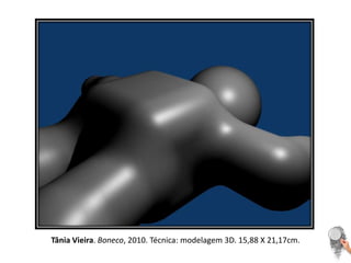 Tânia Vieira. Boneco, 2010. Técnica: modelagem 3D. 15,88 X 21,17cm. 