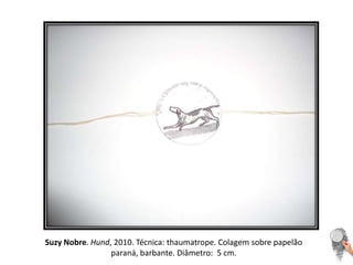 Suzy Nobre. Hund, 2010. Técnica: thaumatrope. Colagem sobre papelão paraná, barbante. Diâmetro:  5 cm. 
