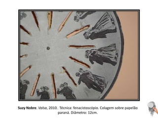 Suzy Nobre. Valsa, 2010.  Técnica: fenacistoscópio. Colagem sobre papelão paraná. Diâmetro: 12cm. 