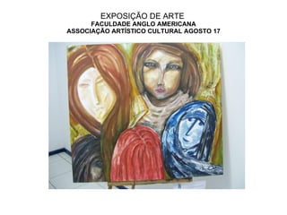 EXPOSIÇÃO DE ARTE  FACULDADE ANGLO AMERICANA ASSOCIAÇÃO ARTÍSTICO CULTURAL AGOSTO 17 
