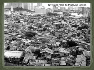Favela da Praia do Pinto, no Leblon
 