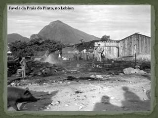 Favela da Praia do Pinto, no Leblon
 
