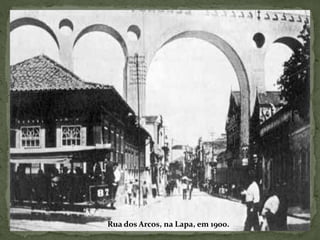 Rua dos Arcos, na Lapa, em 1900.
 