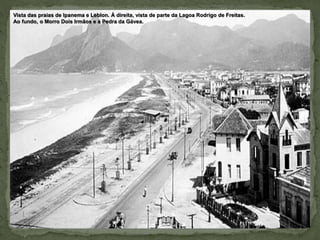 Vista das praias de Ipanema e Leblon. À direita, vista de parte da Lagoa Rodrigo de Freitas.
Ao fundo, o Morro Dois Irmãos e a Pedra da Gávea.
 