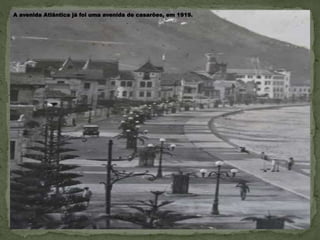 A avenida Atlântica já foi uma avenida de casarões, em 1919.
 