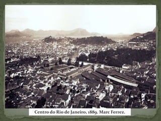 Centro do Rio de Janeiro, 1889. Marc Ferrez.
 