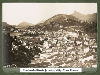 Centro do Rio de Janeiro, 1889. Marc Ferrez.
 