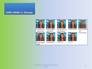 COREL DRAW 11: Bitmaps




                         Exposição da Disciplina de Projetação
                                                                 15
                                       Gráfica
 