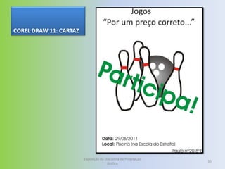 COREL DRAW 11: CARTAZ




                        Exposição da Disciplina de Projetação
                                                                30
                                      Gráfica
 
