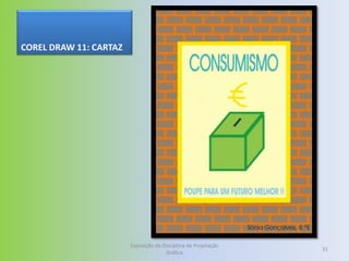 COREL DRAW 11: CARTAZ




                        Exposição da Disciplina de Projetação
                                                                31
                                      Gráfica
 